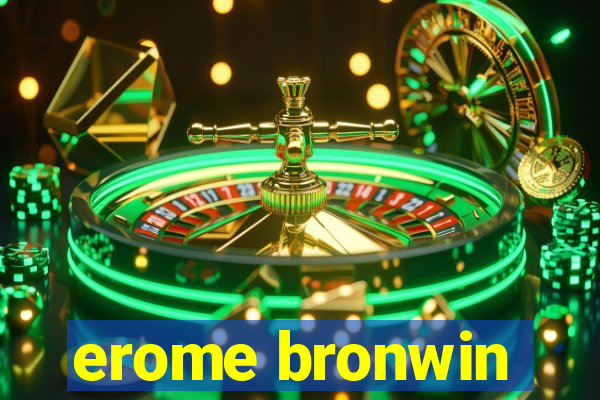 erome bronwin